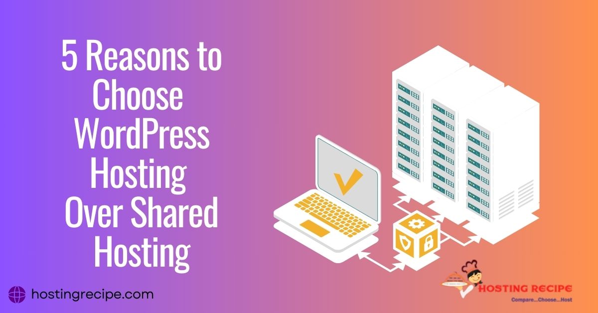 5 Reasons to Choose WordPress Hosting Over Shared Hosting